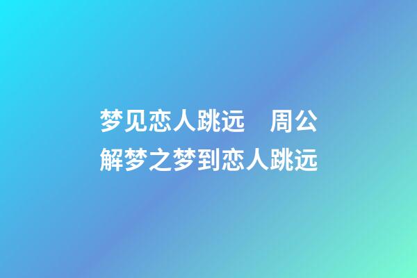 梦见恋人跳远　周公解梦之梦到恋人跳远